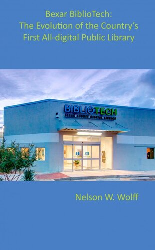 Bexar Bibliotech The Evolution Of The Countrys First Alldigital Public Library Nelson W Wolff