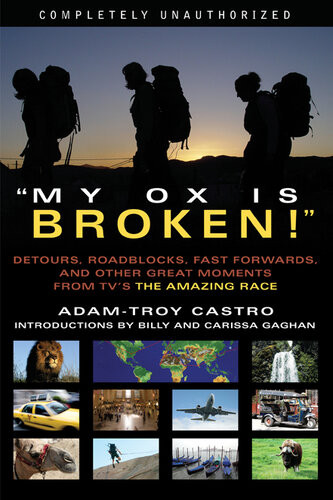 My Ox Is Broken Roadblocks Detours Fast Forwards And Other Great Moments From Tvs The Amazing Race Adamtroy Castro