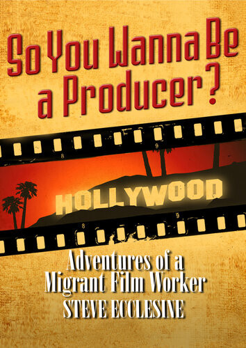 So You Wanna Be A Producer Adventures Of A Migrant Film Worker Steve Ecclesine