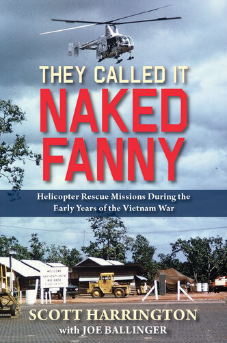 They Called It Naked Fanny Helicopter Rescue Missions During The Early Years Of The Vietnam War Scott Harrington Joe Ballinger