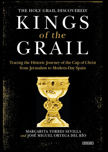 Kings Of The Grail Tracing The Historic Journey Of The Cup Of Christ From Jerusalem To Modernday Spain Margarita Torres Sevilla Jos Miguel Ortega Del Ro