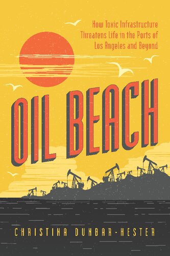 Oil Beach How Toxic Infrastructure Threatens Life In The Ports Of Los Angeles And Beyond Christina Dunbarhester