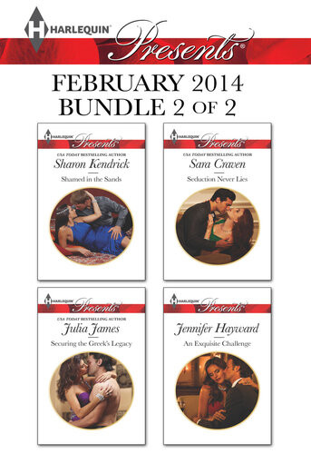 Harlequin Presents February 2014 Bundle 2 Of 2 Shamed In The Sandssecuring The Greeks Legacyseduction Never Liesan Exquisite Challenge Sharon Kendrick Julia James Sara Craven Jennifer Hayward