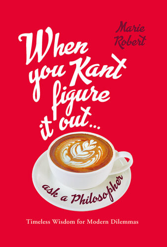 When You Kant Figure It Out Ask A Philosopher Marie Robert