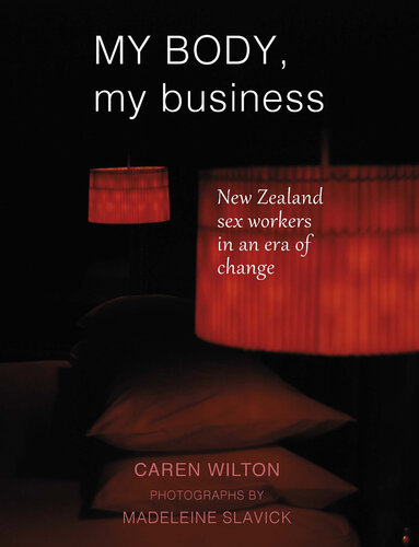 My Body My Business New Zealand Sex Workers In An Era Of Change Caren Wilton
