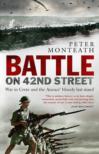 Battle On 42nd Street War In Crete And The Anzacs Bloody Last Stand Peter Monteath
