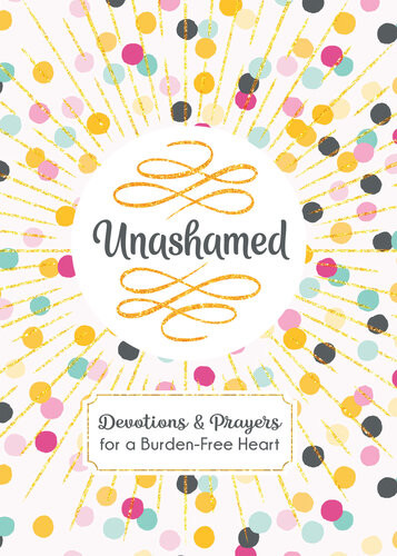 Unashamed Devotions And Prayers For A Burdenfree Heart Janice Thompson