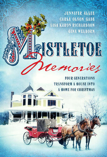 Mistletoe Memories Four Generations Transform A House Into A Home For Christmas Jennifer Allee Carla Gade Lisa Karon Richardson Gina Welborn