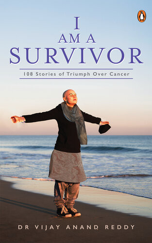 I Am A Survivor 108 Stories Of Triumph Over Cancer Vijay Anand Reddy