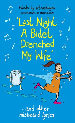 Last Night A Bidet Drenched My Wife And Other Misheard Lyrics Trouteyes With Moose Allain