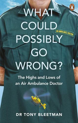 What Could Possibly Go Wrong The Highs And Lows Of An Air Ambulance Doctor Tony Bleetman