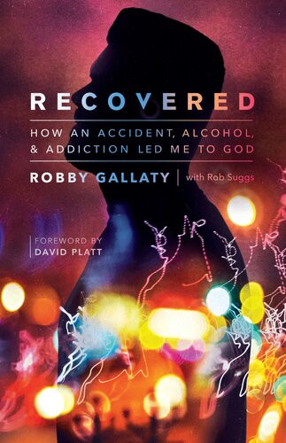 Recovered How An Accident Alcohol And Addiction Led Me To God Robby Gallaty Rob Suggs