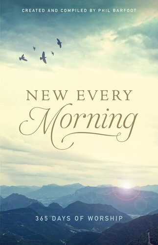 New Every Morning 365 Days Of Worship Phil Barfoot