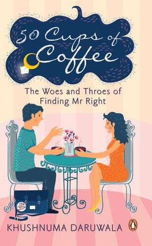 50 Cups Of Coffee The Woes And Throes Of Finding Mr Right The Woes And Throes Of Finding Mr Right Khushnuma Daruwala