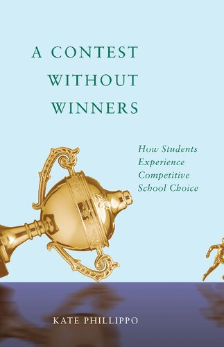 A Contest Without Winners How Students Experience Competitive School Choice Kate Phillippo