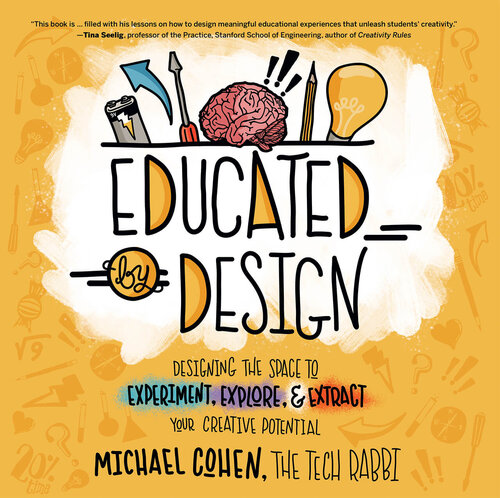 Educated By Design Designing The Space To Experiment Explore And Extract Your Creative Potential Michael Cohen