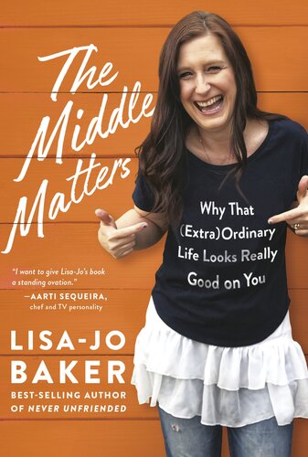 The Middle Matters Why That Extraordinary Life Looks Really Good On You Lisajo Baker