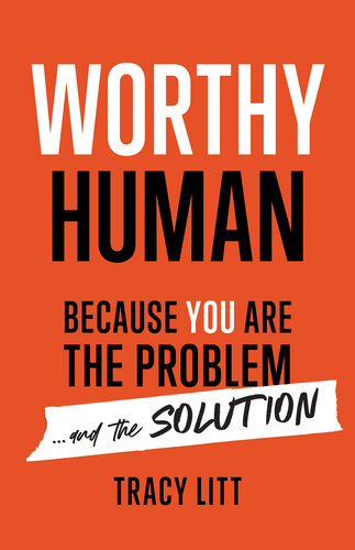 Worthy Human Because You Are The Problem And The Solution Tracy Litt