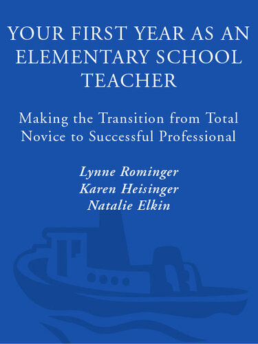 Your First Year As An Elementary School Teacher Making The Transition From Total Novice To Successful Professional Lynne Marie Rominger Karen Heisinger Natalie Elkin