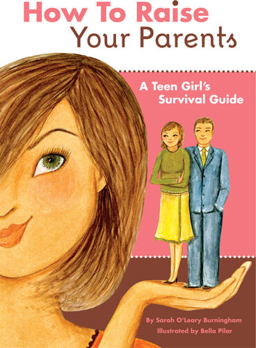 How To Raise Your Parents A Teen Girls Survival Guide Sarah Oleary Burningham