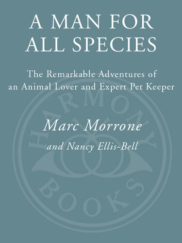A Man For All Species The Remarkable Adventures Of An Animal Lover And Expert Pet Keeper Marc Morrone Nancy Ellisbell