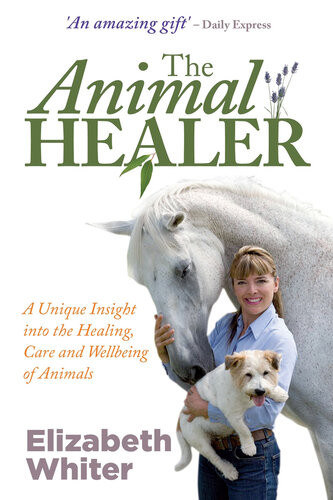 The Animal Healer A Unique Insight Into The Healing Care And Wellbeing Of Animals Elizabeth Whiter
