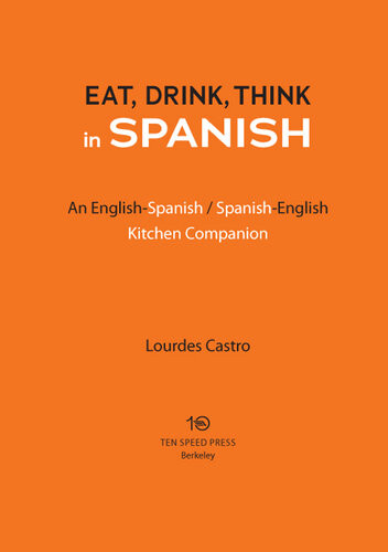 Eat Drink Think In Spanish A Food Lovers Englishspanishspanishenglish Dictionary Lourdes Castro
