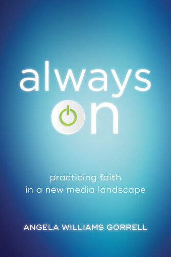 Always On Practicing Faith In A New Media Landscape Angela Williams Gorrell