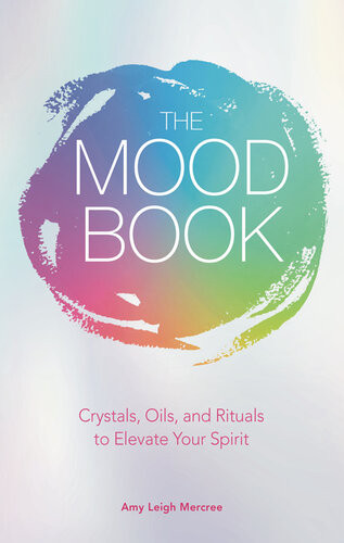 The Mood Book Crystals Oils And Rituals To Elevate Your Spirit Amy Leigh Mercree