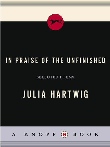 In Praise Of The Unfinished Selected Poems Julia Hartwig