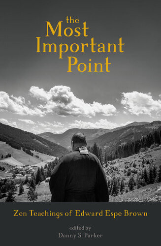 The Most Important Point Zen Teachings Of Edward Espe Brown Edward Espe Brown Danny S Parker