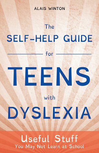 The Selfhelp Guide For Teens With Dyslexia Useful Stuff You May Not Learn At School Alais Winton