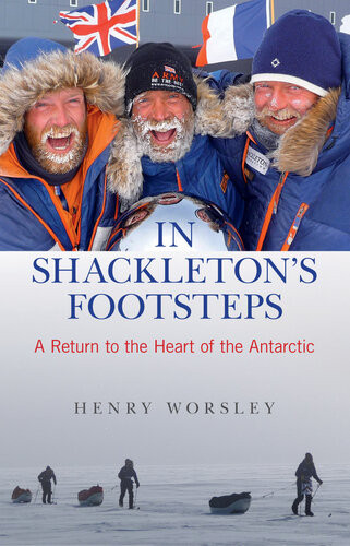 In Shackletons Footsteps A Return To The Heart Of The Antarctic Henry Worsley