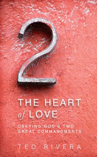 The Heart Of Love Obeying Gods Two Great Commandments Ted Rivera