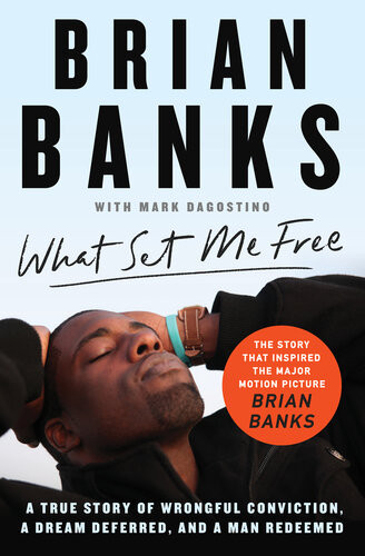What Set Me Free The Story That Inspired The Major Motion Picture Brian Banks A True Story Of Wrongful Conviction A Dream Deferred And A Man Redeemed Brian Banks