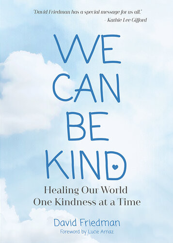 We Can Be Kind Healing Our World One Kindness At A Time David Friedman