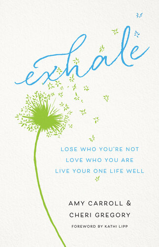 Exhale Lose Who Youre Not Love Who You Are Live Your One Life Well Amy Carroll Cheri Gregory