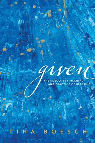 Given The Forgotten Meaning And Practice Of Blessing Tina Boesch