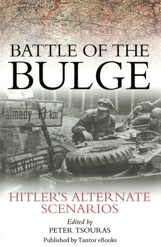 Battle Of The Bulge Hitlers Alternate Scenarios Peter G Tsouras