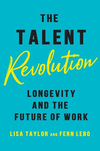 The Talent Revolution Longevity And The Future Of Work Lisa Taylor Fern Lebo