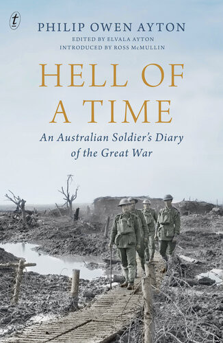 Hell Of A Time An Australian Soldiers Diary Of The Great War Philip Owen Ayton