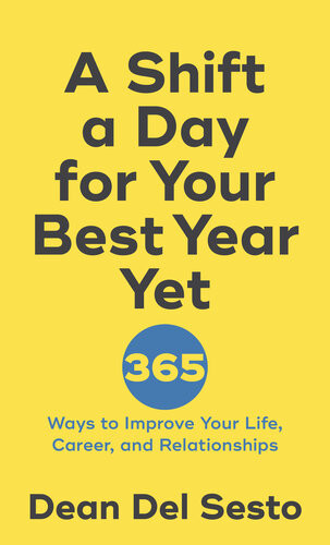 A Shift A Day For Your Best Year Yet 365 Ways To Improve Your Life Career And Relationships Dean Del Sesto