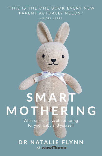Smart Mothering What Science Says About Caring For Your Baby And Yourself Natalie Flynn