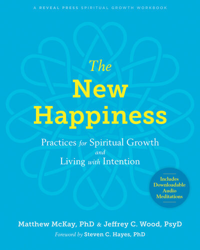The New Happiness Practices For Spiritual Growth And Living With Intention Matthew Mckay Jeffrey C Wood