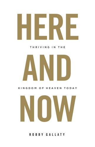 Here And Now Thriving In The Kingdom Of Heaven Today Robby Gallaty