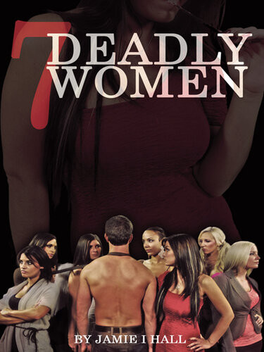 7 Deadly Women A Good Man Trying To Find Love In The Painful World Of Dating Jamie I Hall