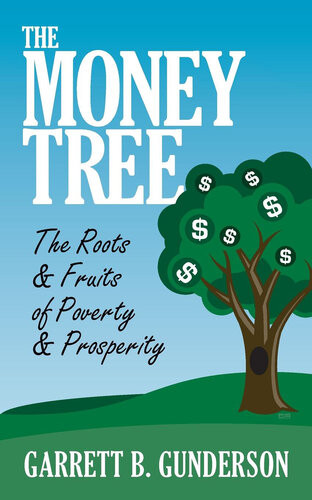 The Money Tree The Roots Fruits Of Poverty Prosperity The Roots Fruits Of Poverty Prosperity Garrett B Gunderson