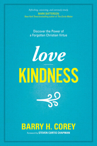 Love Kindness Discover The Power Of A Forgotten Christian Virtue Barry H Corey