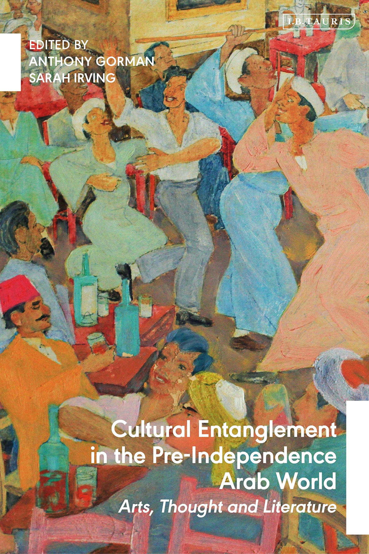 Cultural Entanglement In The Preindependence Arab World Arts Thought And Literature 1st Edition Anthony Gorman