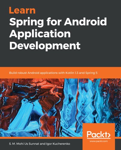 Learn Spring For Android Application Development Build Robust Android Applications With Kotlin 13 And Spring 5 S M Mohi Us Sunnat Igor Kucherenko